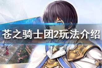 《苍之骑士团2》玩法介绍 游戏怎么玩