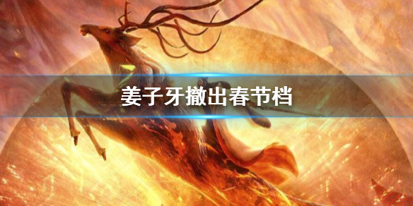 姜子牙撤出春节档是怎么回事 电影姜子牙将退出春节档择日上映
