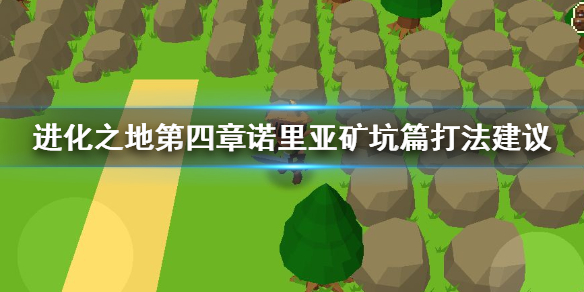进化之地第四章诺里亚矿坑篇打法建议 传说之剑获得方法