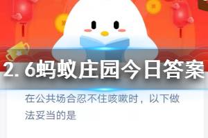 2月6日蚂蚁庄园今日答案 在公共场合忍不住咳嗽时以下做法妥当的是