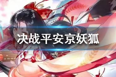 《决战平安京》妖狐式神定位 妖狐装备及阴阳术解析