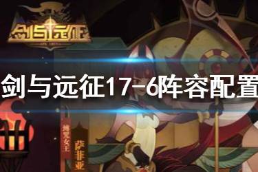 《剑与远征》17-6怎么过 17-6通关阵容搭配攻略
