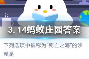 3月14日蚂蚁庄园今日答案 下列选项中被称为“死亡之海”的沙漠是？