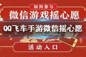 《QQ飞车手游》微信游戏摇心愿活动入口进入方法 燃魂漂移心愿领取技巧