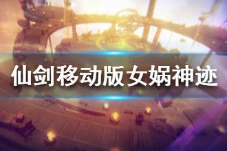 《仙剑奇侠传移动版》女娲神迹玩法介绍 女娲神迹攻略
