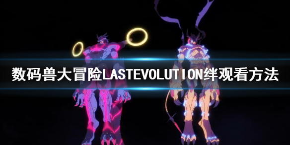 数码兽大冒险LASTEVOLUTION绊观看方法 数码宝贝大冒险最后的进化羁绊在哪看