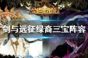 《剑与远征》绿裔三宝辅助英雄选择推荐 绿裔蝴蝶兔弓羊妹使用方法