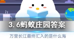 3月6日蚂蚁庄园今日答案 万里长江最终汇入的是什么海