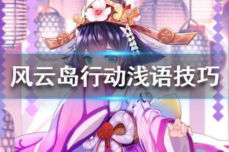 《风云岛行动》浅语技巧讲解 浅语实战技巧