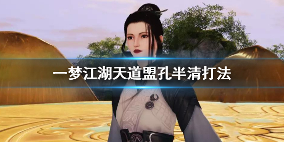 一梦江湖天道盟通关方法 BOSS孔半清打法建议