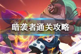 《暗袭者》通关攻略 萌新通关小技巧分享