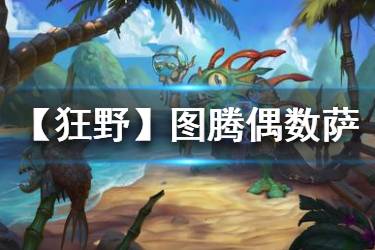 《炉石传说手游》狂野图腾偶数萨卡组推荐 图腾偶数萨怎么玩