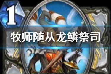 《炉石传说》龙鳞祭司怎么样 牧师稀有随从龙鳞祭司简评