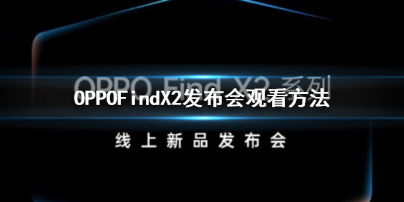 OPPOFindX2发布会观看方法 OPPOFindX2全系列配置价格直播观看方法