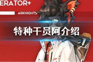 《明日方舟》阿干员介绍 地生五金卡池六星特种干员阿