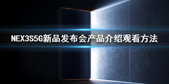 NEX3S5G新品发布会直播观看方法 NEX3S5G全系列产品配置介绍