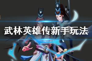 《武林英雄传》新手玩法介绍 新人前期怎么玩