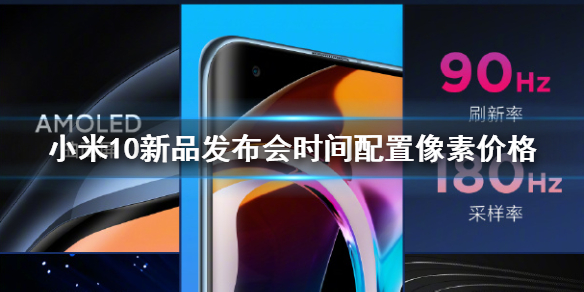 小米10新品发布会时间配置像素价格 小米10价格配置拍照像素