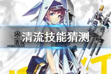 《明日方舟》万类共生新干员清流曝光 联动四星医疗干员清流