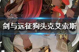 《剑与远征》狗头克艾索斯介绍 狗头克艾索斯值得培养吗