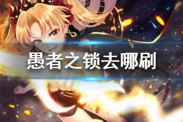 《FGO》锁链哪里掉率高 FGO愚者之锁在哪刷2020