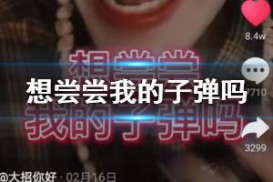 抖音想尝尝我的子弹吗哥哥是什么梗 想尝尝我的子弹吗哥哥出处
