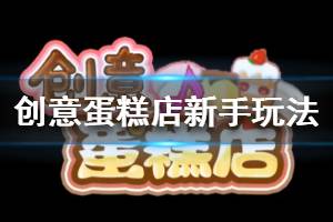 《创意蛋糕店》新手怎么玩 创意蛋糕店新手玩法介绍