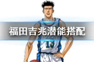 《灌篮高手手游》福田吉兆潜能搭配方法 福田吉兆阵容搭配技巧