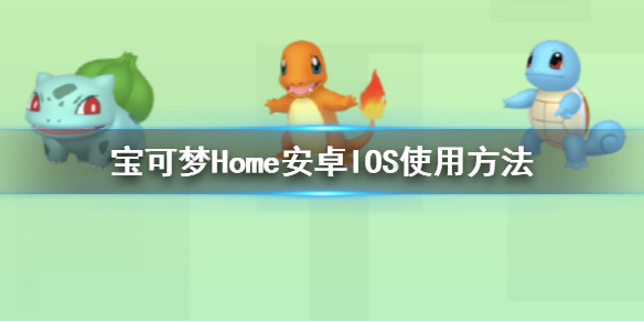 宝可梦Home安卓IOS怎么使用 御三家皮卡丘领取获得技巧