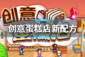 《创意蛋糕店》新配方分享 创意蛋糕店熔岩蛋糕配方一览