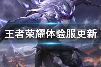 《王者荣耀》体验服3月17日更新 6位英雄调整内容一览