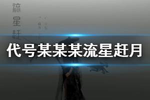 《代号某某某》流星赶月连招技巧 揽雀尾连招推荐打法一览