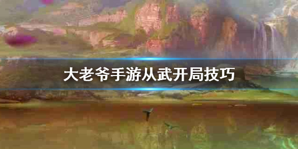 大老爷手游从武怎么开局 从武开局加点方法