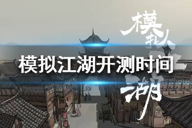 《模拟江湖》什么时候开测 模拟江湖开测时间介绍