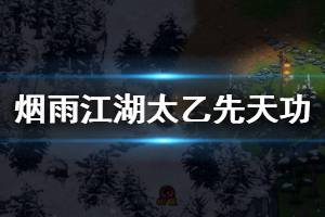 《烟雨江湖》太乙教太乙先天功加点技巧 太乙先天功升级加点方法