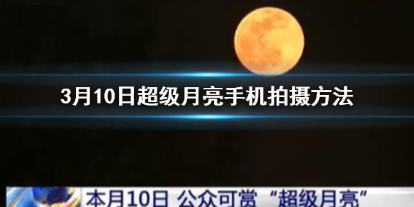 3月10日超级月亮怎么拍 3月10日1点48分超级月亮出现