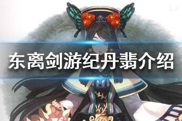 《东离剑游纪》丹翡怎么样 角色丹翡详细介绍