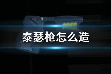 《无尽噩梦》枪怎么造 无尽噩梦泰瑟枪的配件都在哪里