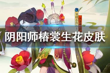 《阴阳师》丑时之女椿裳生花怎么样 丑时之女新皮肤一览