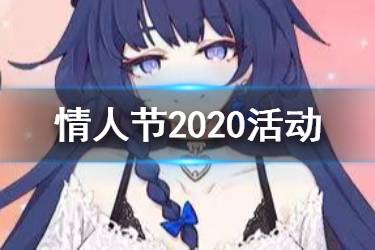《崩坏3》情人节2020活动汇总 巧克力味告白瑰色赠礼活动介绍