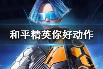 《和平精英》你好动作怎么做 你好动作使用方法