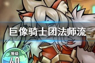 《巨像骑士团》法师流介绍 法师流阵容搭配攻略