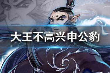 《大王不高兴》申公豹技能是什么 申公豹技能介绍