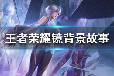 《王者荣耀》镜背景故事是什么 新英雄镜背景故事介绍
