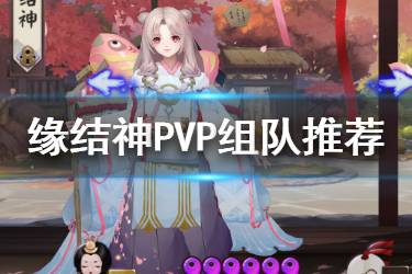 《阴阳师》缘结神道馆组队推荐 缘结神PVP阵容分享