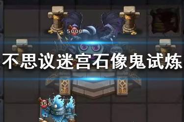 《不思议迷宫》石像鬼冈布奥试炼怎么过 石像鬼冈布奥试炼攻略