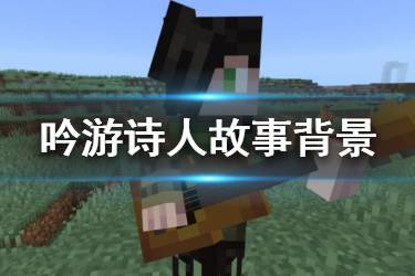 《我的世界手游》吟游诗人故事背景 天启之境终与始NPC吟游诗人背景介绍