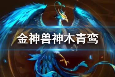 《少年三国志2》金神兽神木青鸾介绍 神兽神木青鸾技能简评