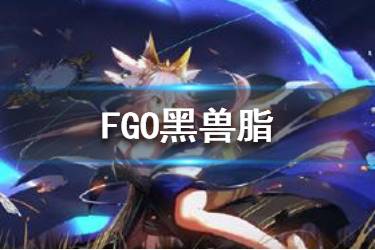 《FGO》黑兽脂在哪刷 FGO黑兽脂需求从者一览