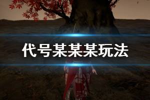 《代号某某某》招式一览 代号某某某玩法招式操作技巧